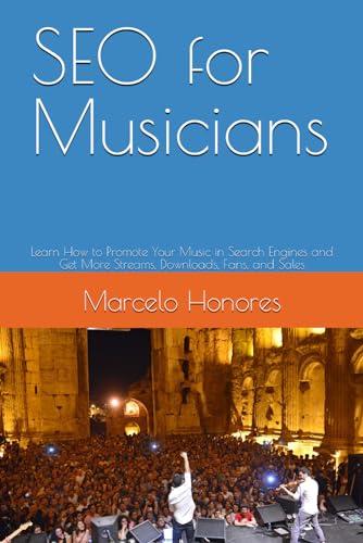 SEO for Musicians: Learn How to Promote Your Music in Search Engines and Get More Streams, Downloads, Fans, and Sales (Internet Marketing for Musicians)