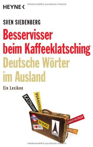 Besservisser beim Kaffeeklatsching: Deutsche Wörter im Ausland - ein Lexikon