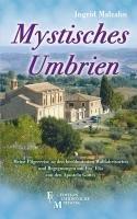 Mystisches Umbrien: Meine Pilgerreise zu den berühmtesten Wallfahrtsorten und Begegnungen mit Fra' Elia von den Aposteln Gottes