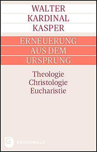 Erneuerung aus dem Ursprung: Theologie - Christologie - Eucharistie