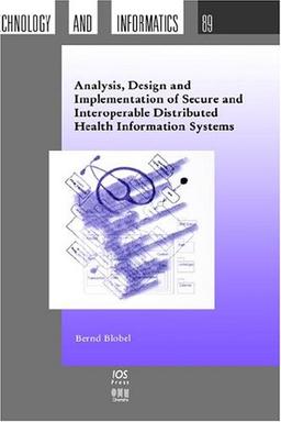 Analysis, Design and Implementation of Secure and Interoperable Distributed Health Information Systems (Studies in Health Technology and Informatics)