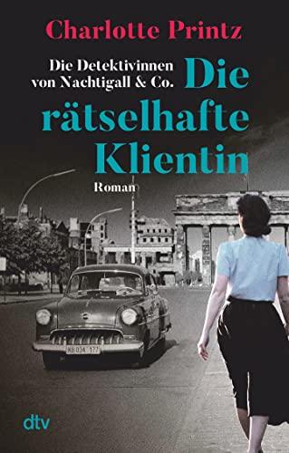 Die rätselhafte Klientin: Die Detektivinnen von Nachtigall & Co. – Roman | Zwei starke Frauen ermitteln im Berlin der bewegten 1960er-Jahre