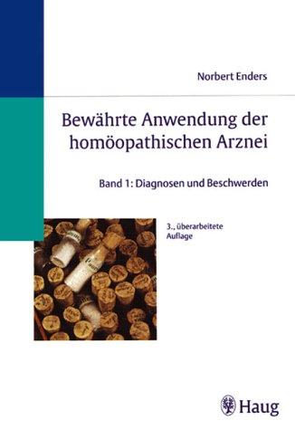 Bewährte Anwendung der homöopathischen Arznei, Bd.1, Diagnosen und Beschwerden