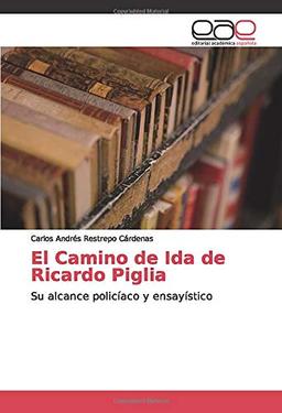 El Camino de Ida de Ricardo Piglia: Su alcance policíaco y ensayístico