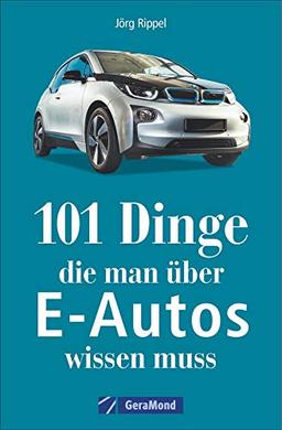 101 Dinge, die man über E-Autos wissen muss: Geschichte – Technik – Fakten – Kaufberatung. Ein Nachschlagewerk für alles Wichtige und Besondere.