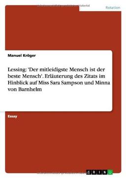 Lessing: 'Der mitleidigste Mensch ist der beste Mensch'. Erläuterung des Zitats im Hinblick auf Miss Sara Sampson und Minna von Barnhelm