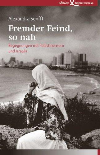 Fremder Feind, so nah: Begegnungen mit Palästinensern und Israelis