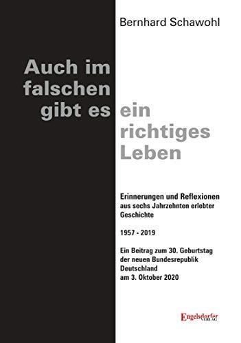 Auch im falschen gibt es ein richtiges Leben: Erinnerungen und Reflexionen aus sechs Jahrzehnten erlebter Geschichte 1957 - 2019. Ein Beitrag zum 30. ... Bundesrepublik Deutschland am 3. Oktober 2020