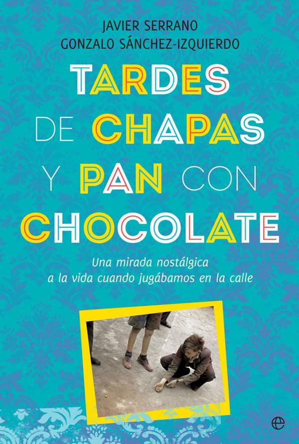 Tardes de chapas y pan con chocolate: Una mirada nostálgica a la vida cuando jugábamos en la calle (Fuera de colección)