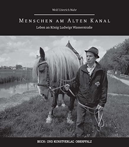 Menschen am alten Kanal: Leben an König Ludwigs Wasserstraße