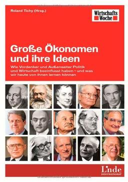 Große Ökonomen und ihre Ideen: Wie Vordenker und Außenseiter Politik und Wirtschaft beeinflusst haben - und was wir heute von ihnen lernen können