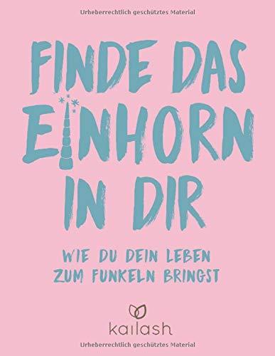 Finde das Einhorn in dir: Wie du dein Leben zum Funkeln bringst