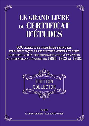 Le grand livre du certificat d'études : 500 exercices corsés de français, d'arithmétique et de culture générale tirés des épreuves et des ouvrages de préparation au certificat d'études de 1895, 1923 et 1930