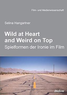 Wild at heart and weird on top: Spileformen der Ironie im Film (Film- und Medienwissenschaft)