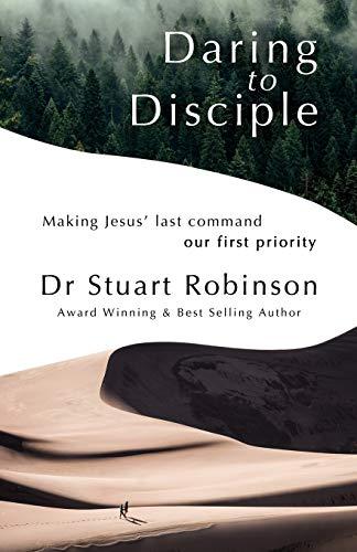 Daring to Disciple: Making Jesus' Last Command Our First Priority