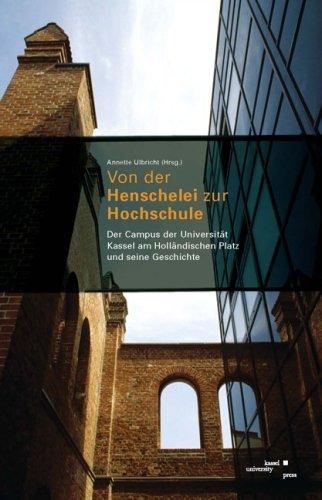 Von der Henschelei zur Hochschule: Der Campus der Universität Kassel am Holländischen Platz und seine Geschichte