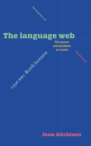 The Language Web: The Power and Problem of Words - The 1996 BBC Reith Lectures