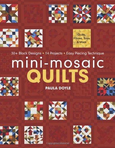 Mini-Mosaic Quilts: 30+ Block Designs, 14 Projects, Easy Piecing Technique