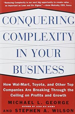 Conquering Complexity in Your Business: How Wal-Mart, Toyota, and Other Top Companies Are Breaking Through the Ceiling on Profits and Growth