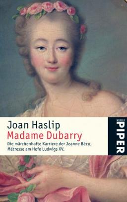 Madame Dubarry: Die märchenhafte Karriere der Jeanne Bécu, Mätresse am Hofe Ludwigs XV.