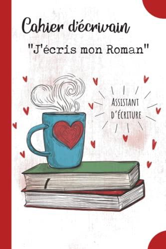 Cahier d’Écrivain – « J’écris mon Roman » Assistant d’écriture: L’outil idéal pour organiser ses idées et écrire facilement un roman passionnant. Ecrire un livre débutant ou confirmé.