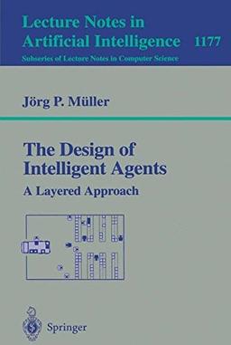 The Design of Intelligent Agents: A Layered Approach (Lecture Notes in Computer Science, Band 1177)