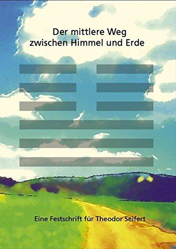 Der mittlere Weg zwischen Himmel und Erde: Festschrift für Theodor Seifert