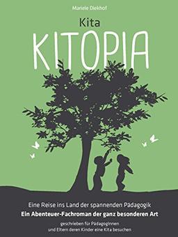 Kita KITOPIA: Eine Reise ins Land der spannenden Pädagogik für PädagogInnen und Eltern - Ein Abenteuer-Fachroman der ganz besonderen Art