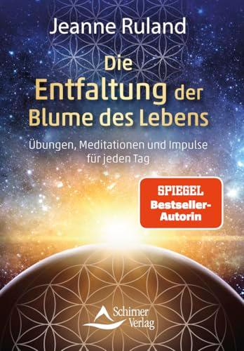 Die Entfaltung der Blume des Lebens: Übungen, Meditationen und Impulse für jeden Tag