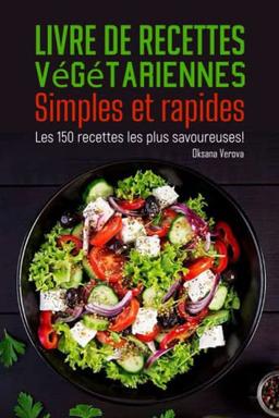 Livre de recettes végétariennes Simples et rapides: Les 150 recettes les plus savoureuses !