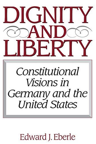 Dignity and Liberty: Constitutional Visions in Germany and the United States (Issues in Comparative Public Law)