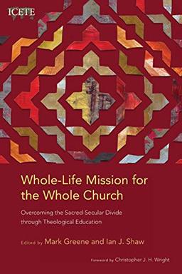 Whole-Life Mission for the Whole Church: Overcoming the Sacred-Secular Divide through Theological Education (Icete)