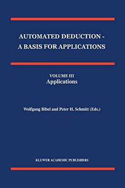 Automated Deduction - A Basis for Applications Volume I Foundations - Calculi and Methods Volume II Systems and Implementation Techniques Volume III Applications (Applied Logic Series, 10, Band 10)