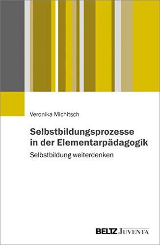 Selbstbildungsprozesse in der Elementarpädagogik: Selbstbildung weiterdenken