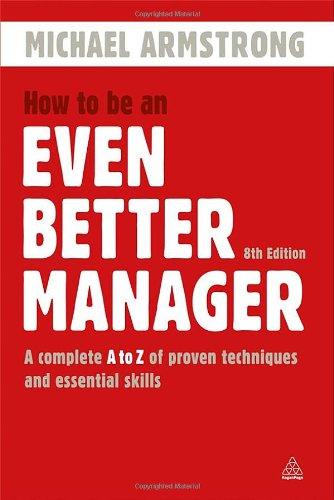 How to be an Even Better Manager: A Complete A-Z of Proven Techniques and Essential Skills