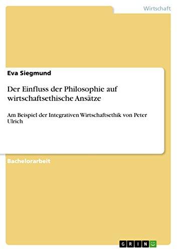 Der Einfluss der Philosophie auf wirtschaftsethische Ansätze: Am Beispiel der Integrativen Wirtschaftsethik von Peter Ulrich