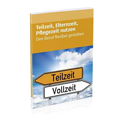 Teilzeit, Elternzeit, Pflegezeit nutzen: Den Beruf flexibel gestalten