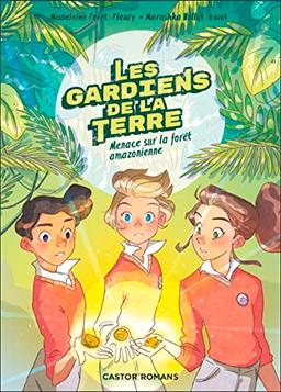 Les gardiens de la Terre. Vol. 1. Menace sur la forêt amazonienne