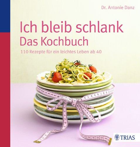 Ich bleib schlank. Das Kochbuch: 110 Rezepte für ein leichtes Leben ab 40