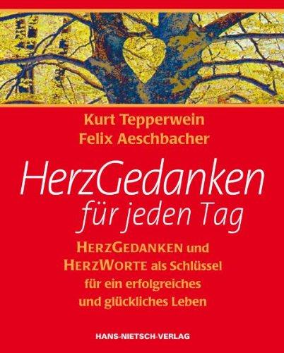 Herzgedanken für jeden Tag: Herzgedanken und Herzworte als Schlüssel für ein erfolgreiches und glückliches Leben