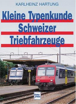 Kleine Typenkunde Schweizer Triebfahrzeuge : Lokomotiven und Triebwagen der SBB und der Privatbahnen