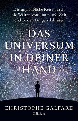 Das Universum in deiner Hand: Die unglaubliche Reise durch die Weiten von Raum und Zeit und zu den Dingen dahinter