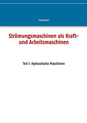 Strömungsmaschinen als Kraft- und Arbeitsmaschinen: Teil I: Hydraulische Maschinen