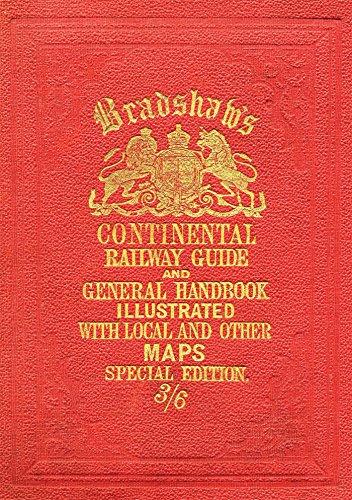 Bradshaw's Continental Railway Guide: For Travellers Through Europe, with an Epitomized Description of Each Country, and Maps of Europe, Showing the Lines of Railways Opened