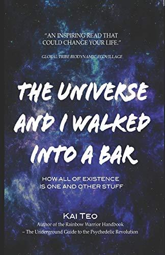 The Universe and I Walked into a Bar: How all of existence is one and other stuff