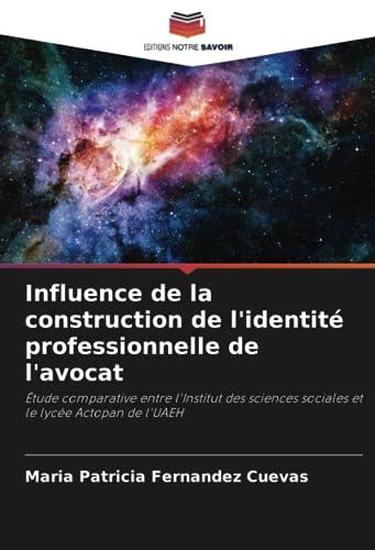 Influence de la construction de l'identité professionnelle de l'avocat: Étude comparative entre l'Institut des sciences sociales et le lycée Actopan de l'UAEH