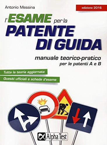 L'esame Per La Patente Di Guida. Manuale Teorico-Pratico Per Le Patenti a E B