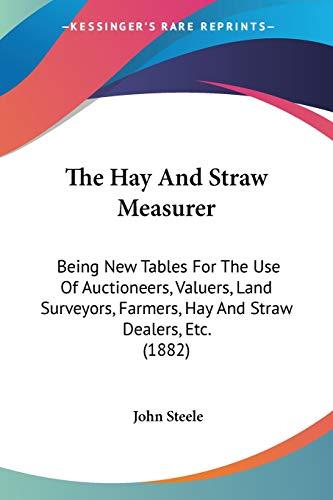 The Hay And Straw Measurer: Being New Tables For The Use Of Auctioneers, Valuers, Land Surveyors, Farmers, Hay And Straw Dealers, Etc. (1882)