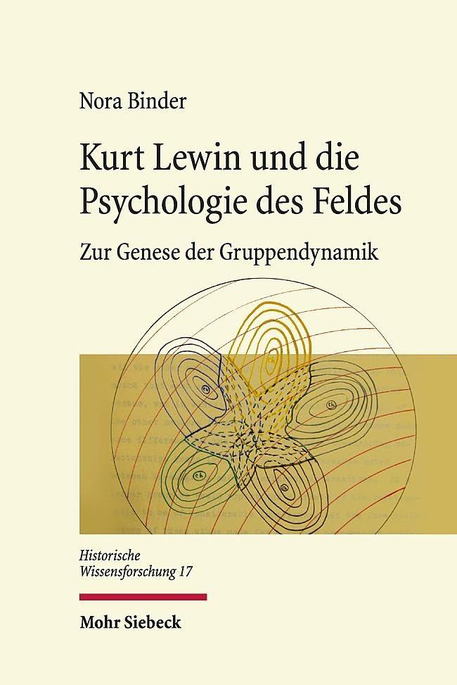 Kurt Lewin und die Psychologie des Feldes: Zur Genese der Gruppendynamik (Historische Wissensforschung, Band 17)