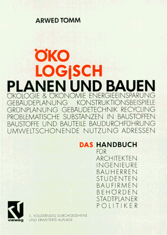 Ökologisch Planen und Bauen: Das Handbuch für Architekten Ingenieure Bauherren Studenten Baufirmen Behörden Stadtplaner Politiker